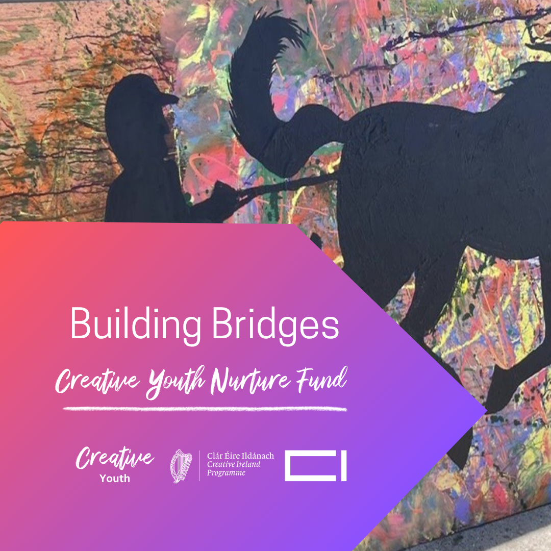 Building Bridges: A Nurture Fund 2023 – 2025 Project - Creative Ireland ...